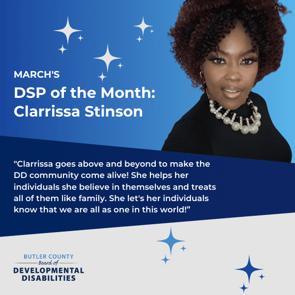 a blue graphic with stars and a headshot of a woman smiling with text that reads, "March's DSP of the Month: Clarrissa Stinson, "Clarrissa goes above and beyond to make the DD community come alive! She helps her individuals she believe in themselves and treats all of them like family. She let's her individuals know that we are all as one in this world!"