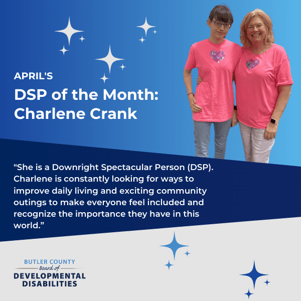 A graphic with stars and two women standing together smiling with text that says, "April's DSP of the Month: Charlene Crank, ""Charlene is a Downright Spectacular Person (DSP)! Charlene is constantly looking for ways to improve daily living and exciting community outings to make everyone feel included and recognize the importance they have in this world."