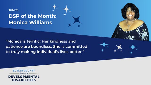 A blue graphic with stars with text that says, "June's DSP of the Month: Monica Williams. Monica is terrific! Her kindness and patience are boundless. She is committed to truly making individual's lives better.”